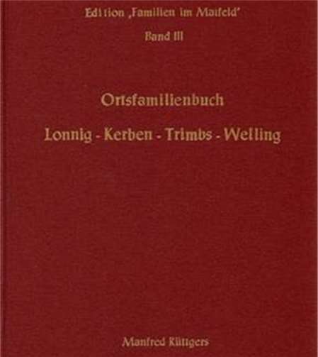 Zeitreise bis ins 17. Jahrhundert (OFB) Ortsfamilienbuch Lonnig - Kerben - Trimbs - Welling. Nachschlagewerk mit über 2.700 Familien und über 17.800 Personen von 1659 bis 1985 aus vier Ortsgemeinden der Verbandsgemeinde Maifeld in Polch, Landkreis Mayen-Koblenz, Rheinland-Pfalz. Privat
