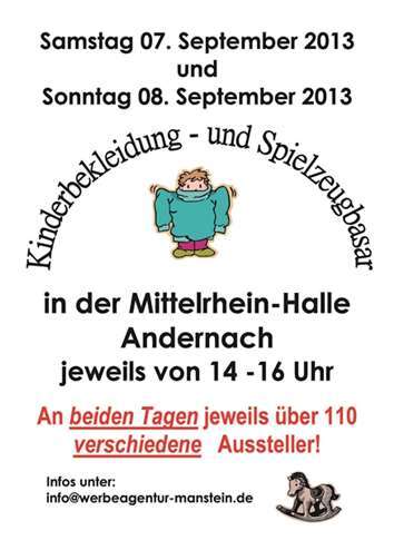 Andernach. Am Samstag, 7. und Sonntag, 8.September, ist es wieder so weit. Jeweils von 14 bis 16 Uhr finden in der Andernacher Mittelrhein-Halle zwei Basare statt. Es werden aber an beiden Tagen jeweils verschiedene private Aussteller ihre Stände aufbauen und Kinderbekleidung sowie Spielzeug zu „Schnäppchenpreisen“ anbieten. Für sonntags sind noch ein paar Standplätze zu vergeben. Interessierte Aussteller erhalten Infos unter info@werbeagentur-manstein.de.