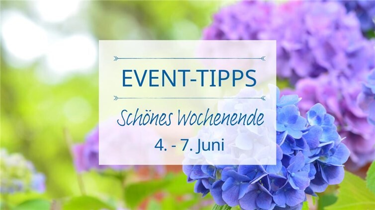 Event Tipps für das Wochenende 04. - 07. Juni