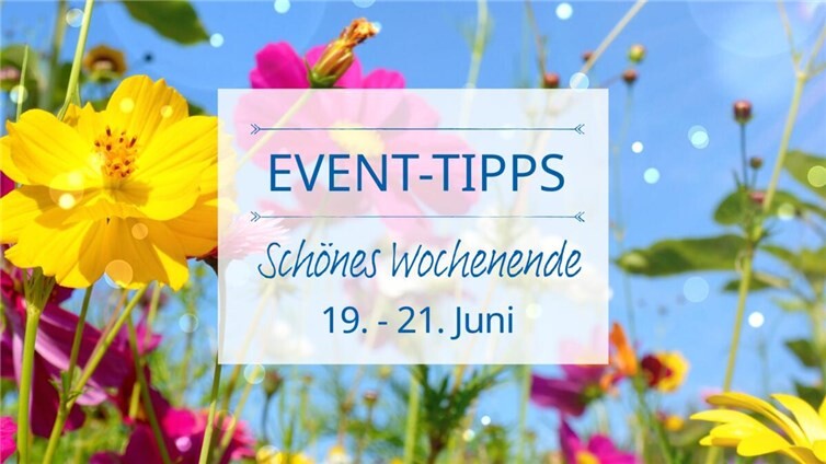 Event Tipps für das Wochenende 19. - 21. Juni
