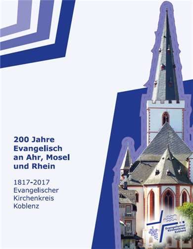 Das Cover zur Festschrift „200 Jahre Evangelisch an Ahr, Mosel und Rhein – 1817-2017 Evangelischer Kirchenkreis Koblenz“. Foto: Evangelischer Kirchenkreis Koblenz