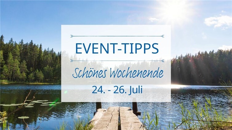 Eventtipps für das Wochenende vom 24.7. bis 26.7.