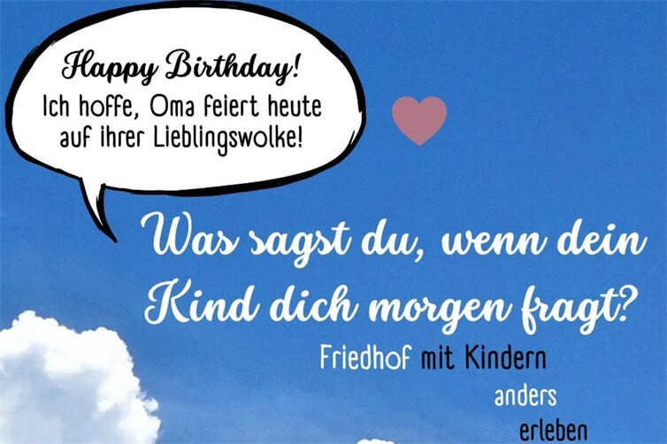 Friedhof mal anders. Ausschnitt des Plakats der Veranstaltung. „Happy Birthday! Ich hoffe Oma feiert heute auf ihrer Lieblingswolk!“ „Was sagst du, wenn dein Kind dich morgen fragt?“