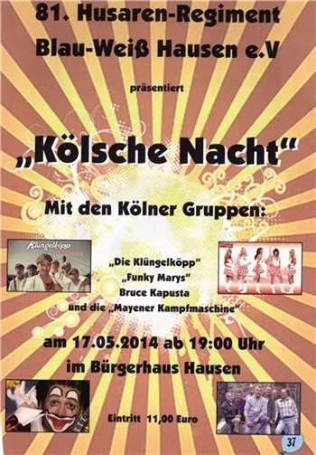 Mayen-Hausen. Am Samstag, 17.05.2014 präsentiert das 81. Husaren Regiment Blau Weiß Hausen, anlässlich seines Jubiläums die große „Kölsche Nacht“.Mit den Kölner Gruppen „die Klüngelköpp“ die „Funky Mary’s“ Bruce Kapusta und der „Mayener Kampfmaschine“ wird es im Bürgerhaus Hausen mächtig rund gehen. Ein Ereignis, das man sich nicht entgehen lassen sollte. Ab sofort können die Eintrittskarten beim Präsidenten Hans Weber, Tel.02651-4713, E-Mail: hans.weber@baustoff-blum.de bestellt und abgeholt werden.
