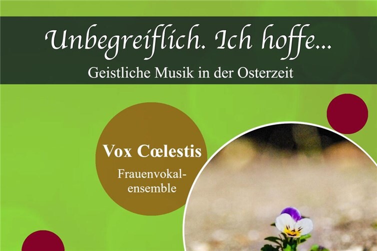 Plakat „Unbegreiflich. Ich hoffe…“ – Österliche Vokalmusik vom Feinsten