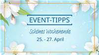 Event Tipps für das Wochenende 25. - 27. April