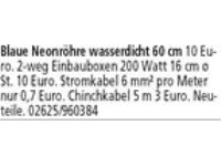 Blaue Neonröhre wasserdicht 60 cm 10 Euro. 2-weg Einbauboxen 200 Watt 16 cm ø St. 10 Euro. Stromkab