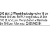 200 Watt 2-Wegeinbaulautsprecher 16 cm Stück 10 Euro. 60 W 2-weg Einbau-LS Din 100 St. 6,5 Euro. Vi
