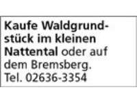 Kaufe Waldgrundstück im kleinen  Nattental oder auf dem Bremsberg.  Tel. 02636-3354