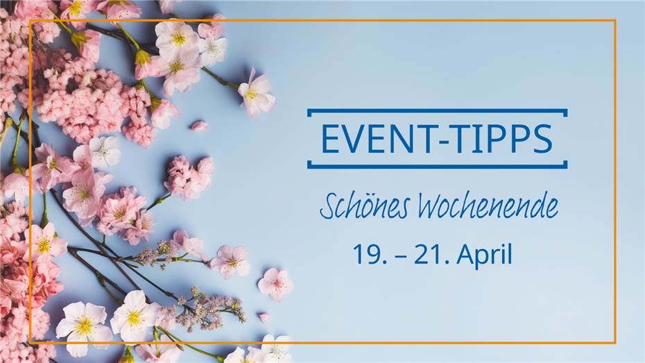 Event-Tipps fürs Wochenende 19. - 21. April