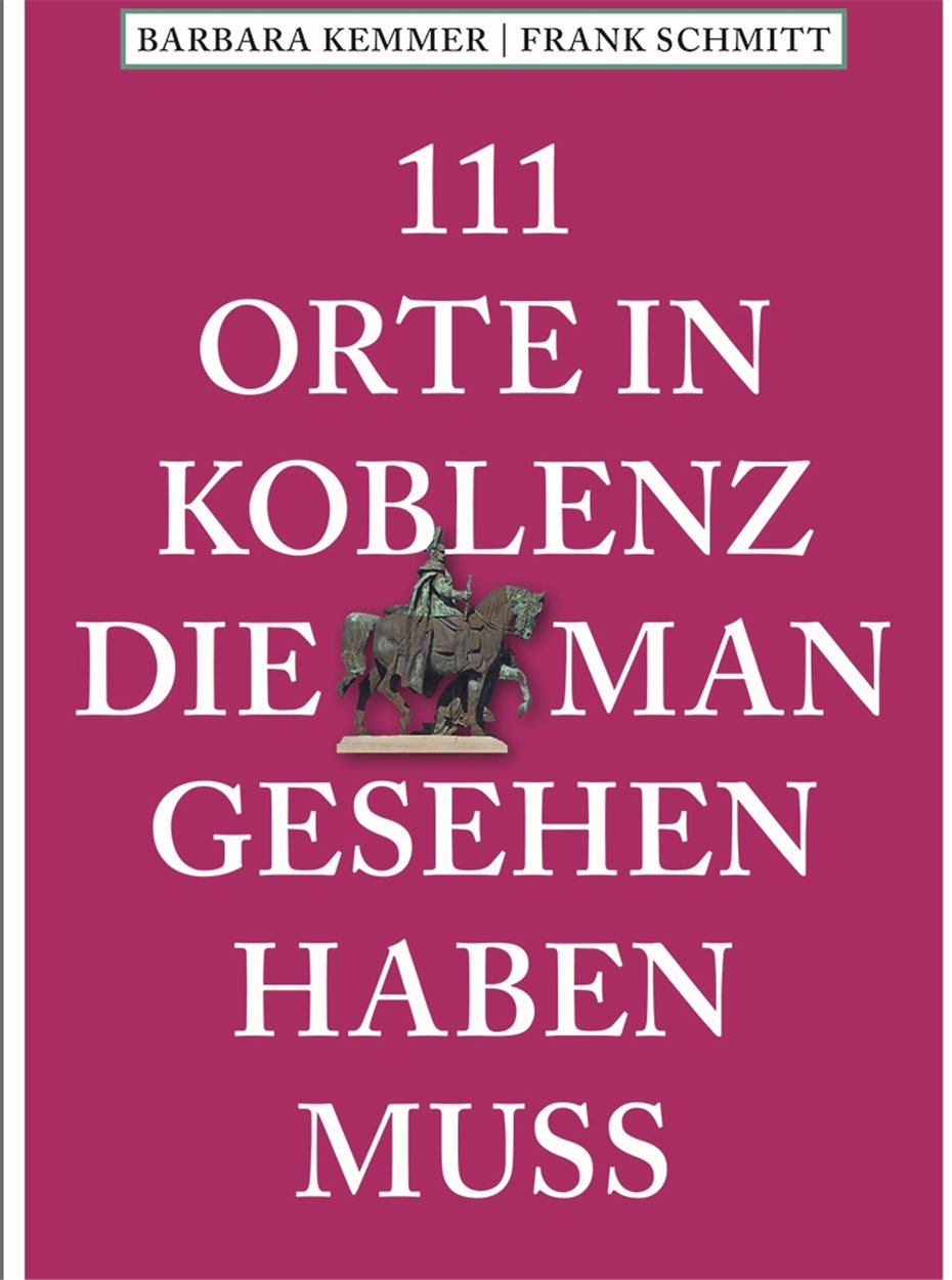 „111 Orte in Koblenz,
die man gesehen haben muss“